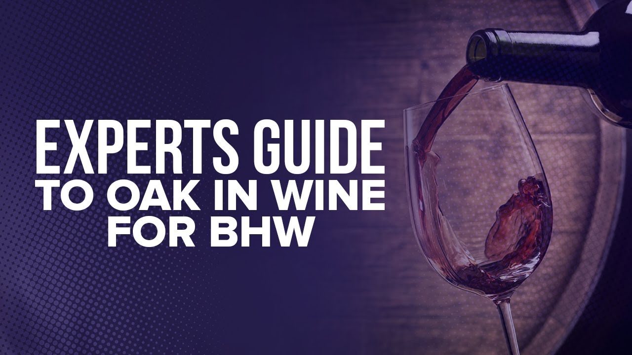 Experts Guide to Oak in Wine for BHW